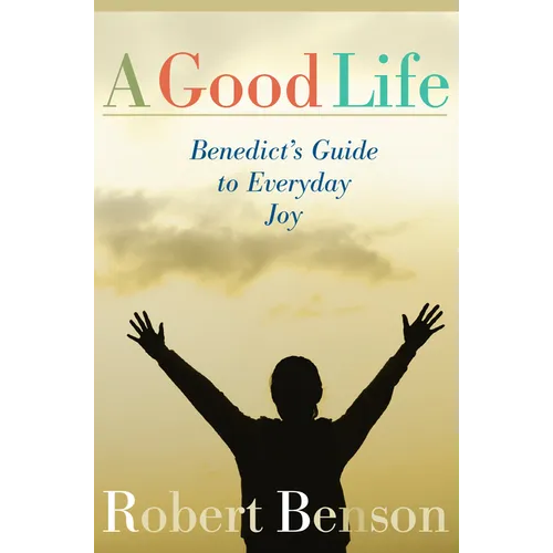 A Good Life: Benedict's Guide to Everyday Joy