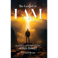 The Gospel of I Am: A Love Letter from Jesus Christ Second Edition