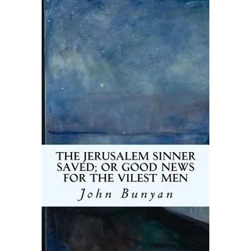 The Jerusalem Sinner Saved; or Good News for the Vilest Men