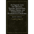 An Inquiry into the Original, Nature, Institution, Power, Order, and Communion of Evangelical Churches