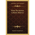 What The Roman Catholic Believes