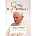 Sermon in a Sentence: A Treasury of Quotations on the Spiritual Life From Pope Benedict XVI