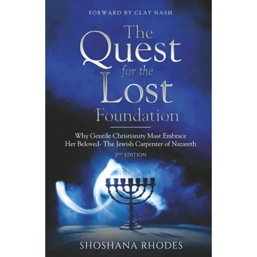 The Quest for the Lost Foundation: Why Gentile Christianity Must Embrace Her Beloved- The Jewish Carpenter of Nazareth