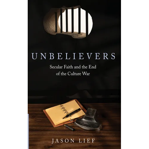 Unbelievers: Secular Faith and the End of the Culture War