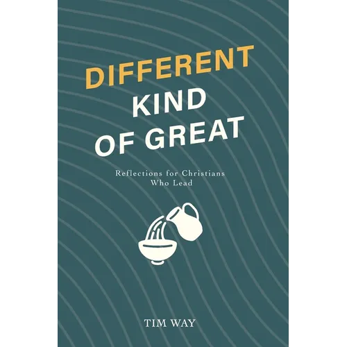 Different Kind of Great: Reflections for Christians Who Lead