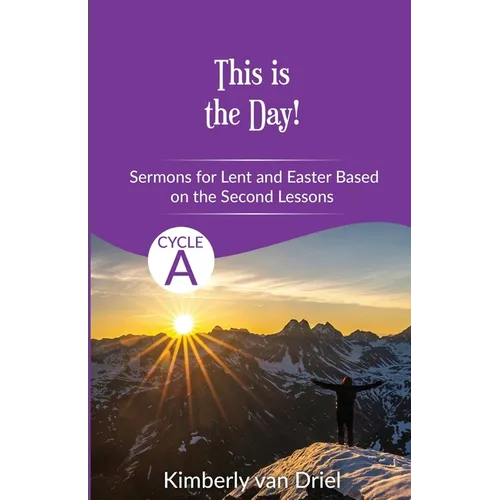 This is the Day!: Sermons for Lent and Easter based on the Second Lessons for Cycle A