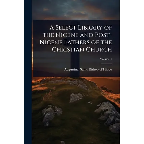 A Select Library of the Nicene and Post-Nicene Fathers of the Christian Church