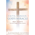 Faith, Cancer God's Miracle: Ray Scott Survivor Stage 4 Colon Cancer