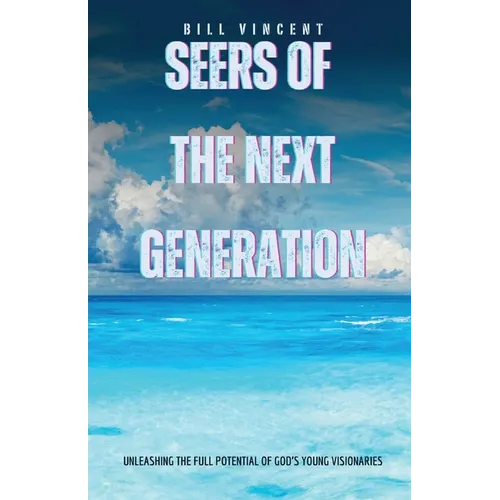 Seers of the Next Generation: Unleashing the Full Potential of God's Young Visionaries