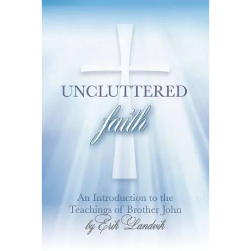 Uncluttered Faith: An Introduction to The Teachings of Brother John