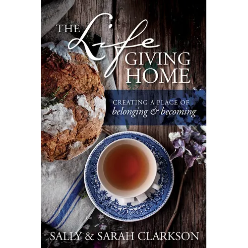 The Lifegiving Home: Creating a Place of Belonging and Becoming