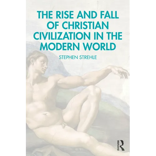 The Rise and Fall of Christian Civilization in the Modern World