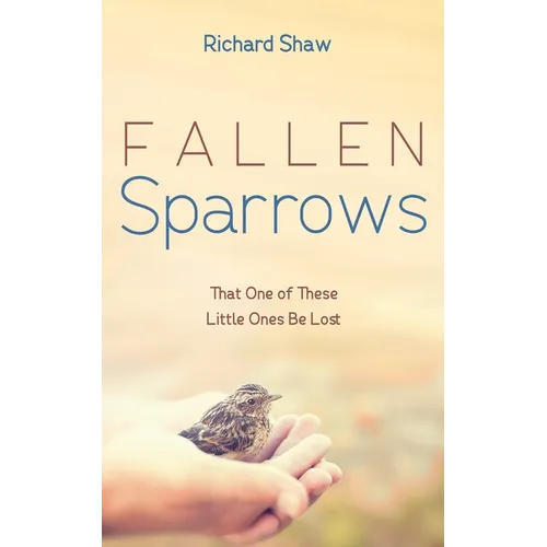 Fallen Sparrows: That One of These Little Ones Be Lost
