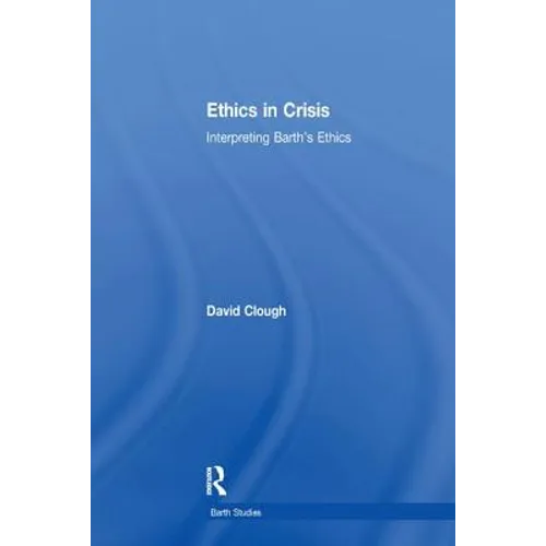 Ethics in Crisis: Interpreting Barth's Ethics