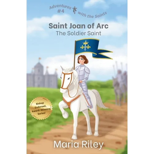 Saint Joan of Arc: The Soldier Saint