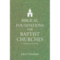 Biblical Foundations for Baptist Churches: A Contemporary Ecclesiology