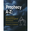 Prophecy A-Z: The Complete Eschatological Dictionary