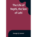 The Life of Nephi, the Son of Lehi: Who Emigrated from Jerusalem, in Judea, to the Land Which Is Now Known as South America, about Six Centuries Befor