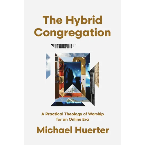 The Hybrid Congregation: A Practical Theology of Worship for an Online Era