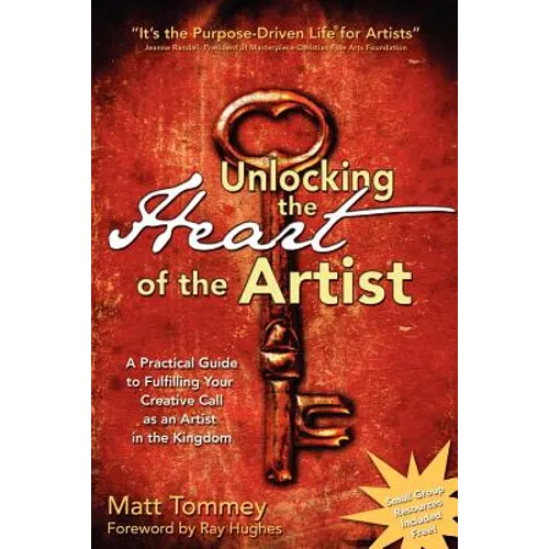 Unlocking the Heart of the Artist: A Practical Guide to Fulfilling Your Creative Call as an Artist in the Kingdom