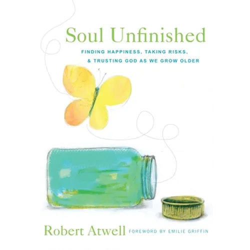 Soul Unfinished: Finding Happiness, Taking Risks, and Trusting God as We Grow Older