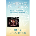 Chemo Pilgrim: An 18-Week Journey of Healing and Holiness