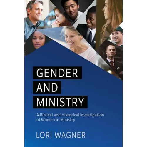 Gender and Ministry: A Biblical and Historical Investigation of Women in Ministry