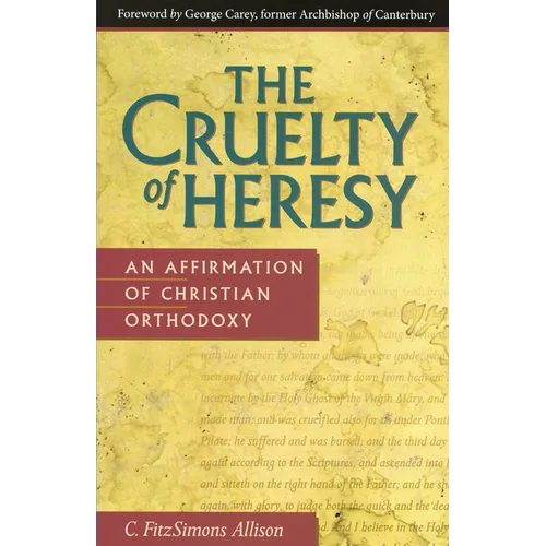 The Cruelty of Heresy: An Affirmation of Christian Orthodoxy