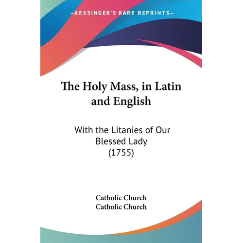 The Holy Mass, in Latin and English: With the Litanies of Our Blessed Lady (1755)