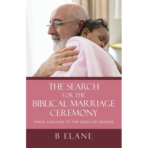 The Search for the Biblical Marriage Ceremony: While Cleaving to the Seeds of Genesis