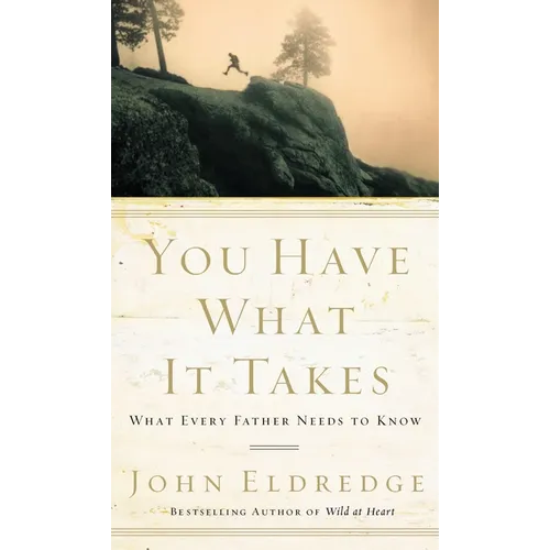You Have What It Takes: What Every Father Needs to Know - The Perfect Father's Day Gift for Christian Dads