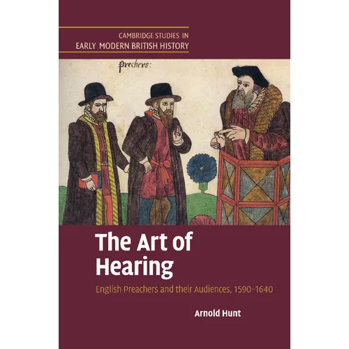 The Art of Hearing: English Preachers and Their Audiences, 1590 1640