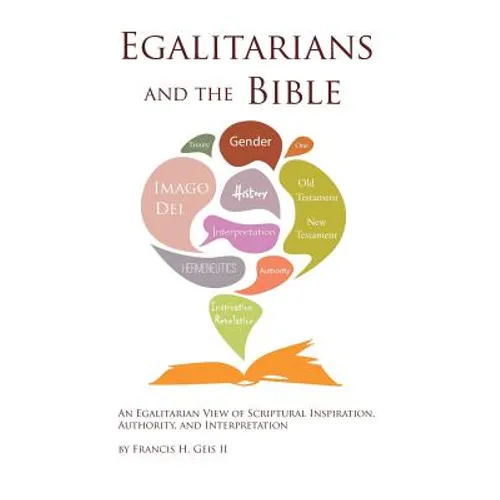 Egalitarians and the Bible: An Egalitarian View of Scriptural Inspiration, Authority, and Interpretation
