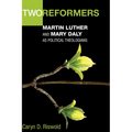 Two Reformers: Martin Luther and Mary Daly as Political Theologians