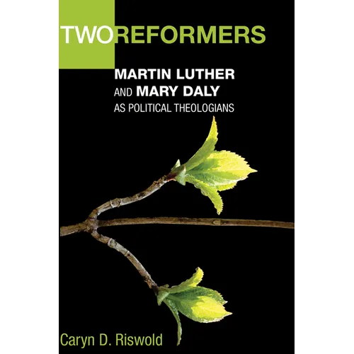 Two Reformers: Martin Luther and Mary Daly as Political Theologians