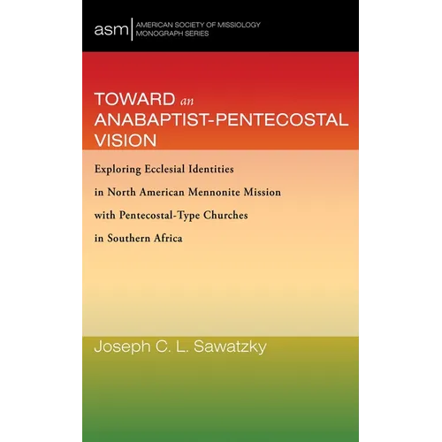 Toward an Anabaptist-Pentecostal Vision: Exploring Ecclesial Identities in North American Mennonite Mission with Pentecostal-Type Churches in Southern