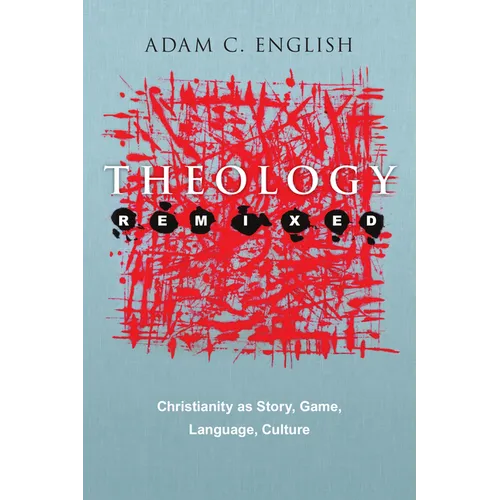 Theology Remixed: Christianity as Story, Game, Language, Culture