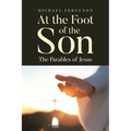 At the Foot of the Son: The Parables of Jesus
