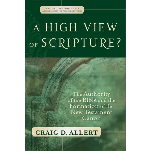 A High View of Scripture?: The Authority of the Bible and the Formation of the New Testament Canon