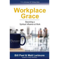 Workplace Grace: Becoming a Spiritual Influence at Work