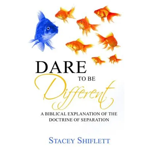 Dare To Be Different: A Biblical Explanation of the Doctrine of Separation