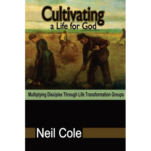 Cultivating A Life For God: Multiplying Disciples Through Life Transformation Groups