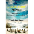 A Discipleship Primer: A Guide to the Essentials of Dedication to Jesus