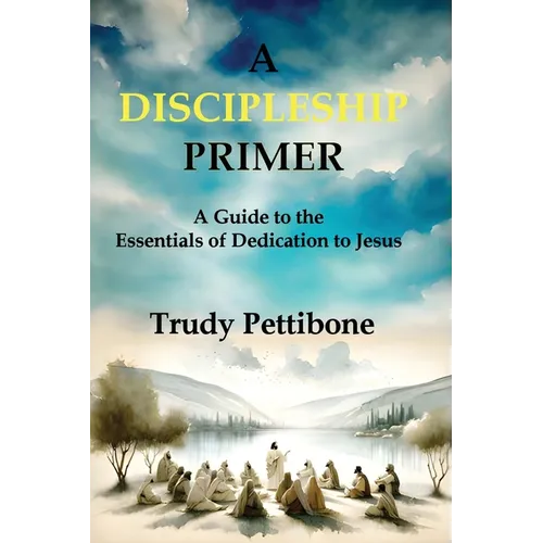 A Discipleship Primer: A Guide to the Essentials of Dedication to Jesus