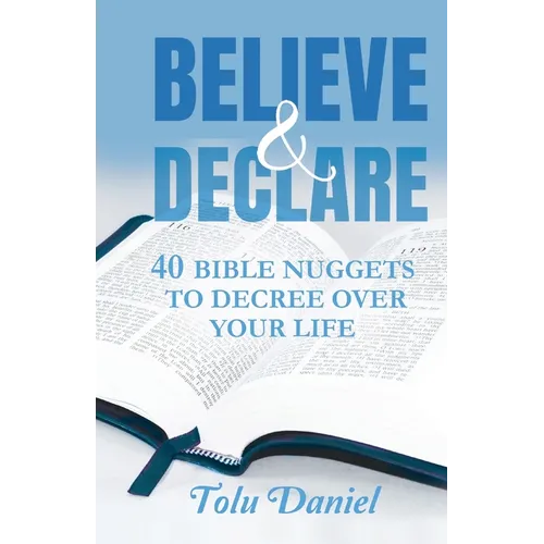 Believe & Declare: 40 Bible Nuggets to Decree Over Your Life