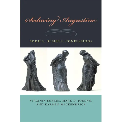 Seducing Augustine: Bodies, Desires, Confessions