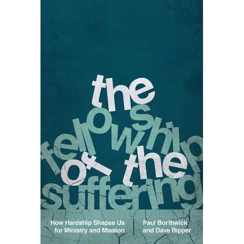 The Fellowship of the Suffering: How Hardship Shapes Us for Ministry and Mission