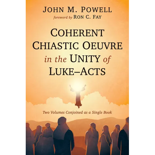 Coherent Chiastic Oeuvre in the Unity of Luke-Acts: Two Volumes Conjoined as a Single Book