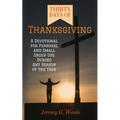 Thirty Days of Thanksgiving: A Devotional for Personal and Small Group Use During Any Season of the Year