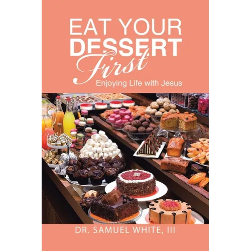 Eat Your Dessert First: Enjoying Life with Jesus